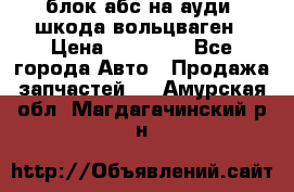 блок абс на ауди ,шкода,вольцваген › Цена ­ 10 000 - Все города Авто » Продажа запчастей   . Амурская обл.,Магдагачинский р-н